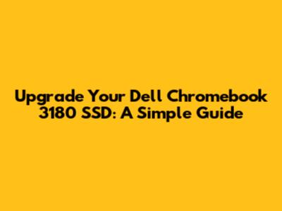 Upgrade Your Dell Chromebook 3180 SSD: A Simple Guide