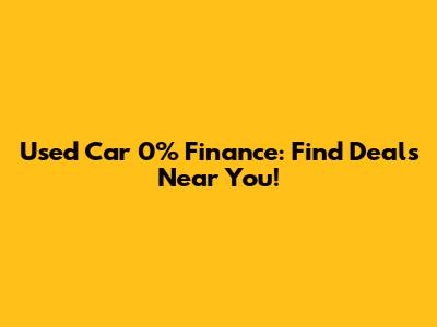 Used Car 0% Finance: Find Deals Near You!