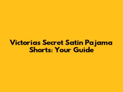 Victoria's Secret Satin Pajama Shorts: Your Guide
