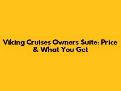 Viking Cruises Owner's Suite: Price & What You Get