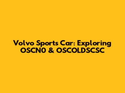 Volvo Sports Car: Exploring OSCN0 & OSCOLDSCSC